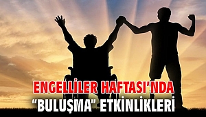 Engelliler Haftası’nda “Buluşma” etkinlikleri