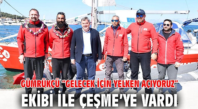 Gümrükçü “Gelecek için Yelken Açıyoruz” Ekibi ile Çeşme’ye Vardı