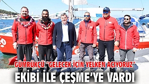 Gümrükçü “Gelecek için Yelken Açıyoruz” Ekibi ile Çeşme’ye Vardı
