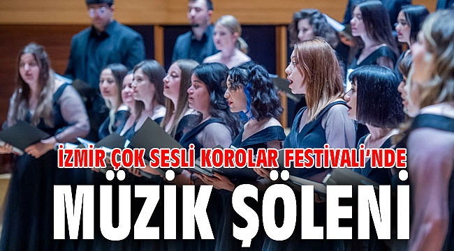 İzmir Çok Sesli Korolar Festivali’nde müzik şöleni