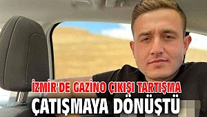 İzmir'de gazino çıkışı tartışma çatışmaya dönüştü