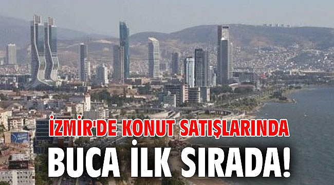 İzmir'de konut satışlarında Buca ilk sırada!