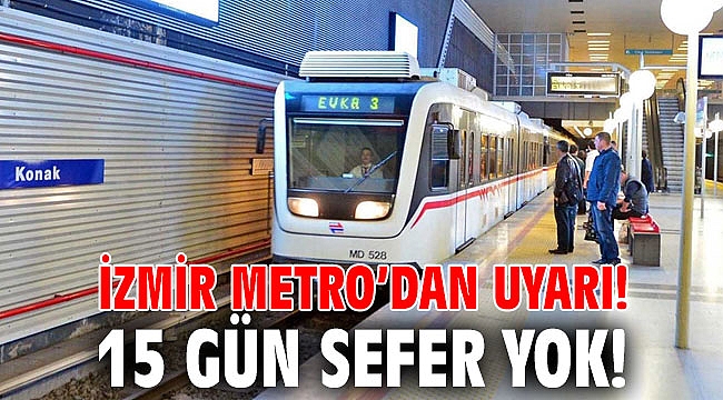 İzmir Metro’dan uyarı! 15 gün sefer yok!