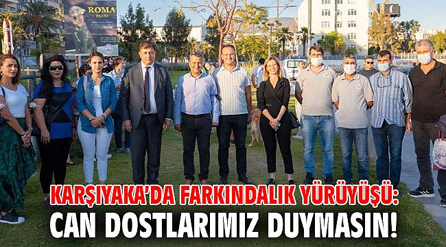 KARŞIYAKA’DA FARKINDALIK YÜRÜYÜŞÜ: CAN DOSTLARIMIZ DUYMASIN!