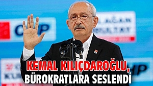 Kemal Kılıçdaroğlu, bürokratlara seslendi