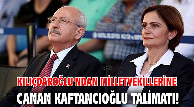 Kılıçdaroğlu'ndan milletvekillerine Canan Kaftancıoğlu talimatı!