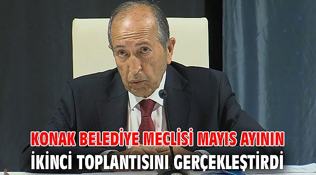 Konak Belediye Meclisi Mayıs ayının ikinci toplantısını gerçekleştirdi