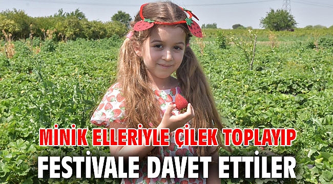 Minik elleriyle çilek toplayıp festivale davet ettiler