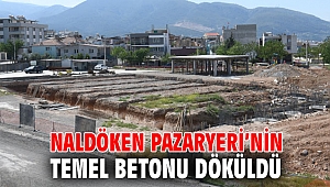 Naldöken Pazaryeri’nin temel betonu döküldü