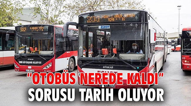 “Otobüs nerede kaldı” sorusu tarih oluyor