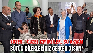 Soyer: “Güzel İzmirliler, bu akşam bütün dilekleriniz gerçek olsun”