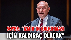 Soyer: “İzmir’in kalkınması için kaldıraç olacak”