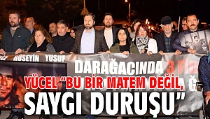 YÜCEL “BU BİR MATEM DEĞİL, SAYGI DURUŞU”
