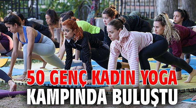 50 genç kadın yoga kampında buluştu