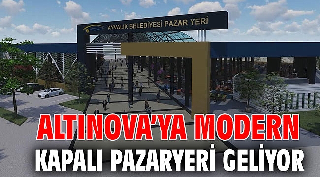 ALTINOVA’YA MODERN KAPALI PAZARYERİ GELİYOR