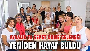 AYVALIK’TA SEPET ÖRME GELENEĞİ YENİDEN HAYAT BULDU