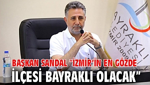 Başkan Sandal “İzmir’in en gözde ilçesi Bayraklı olacak”