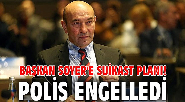 Başkan Soyer'e suikast planı! Polis engelledi