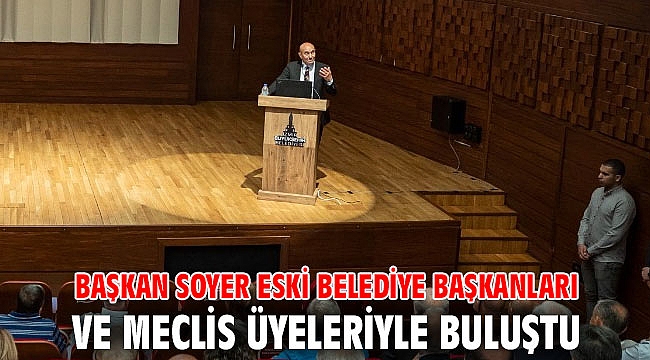 Başkan Soyer eski belediye başkanları ve meclis üyeleriyle buluştu