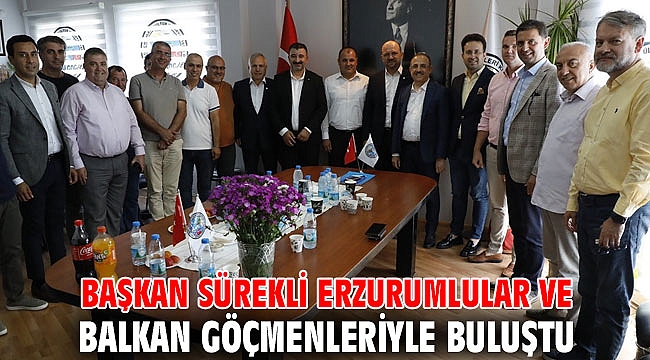 Başkan Sürekli Erzurumlular ve Balkan Göçmenleriyle buluştu