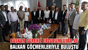 Başkan Sürekli Erzurumlular ve Balkan Göçmenleriyle buluştu
