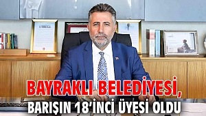 Bayraklı Belediyesi, barışın 18’inci üyesi oldu