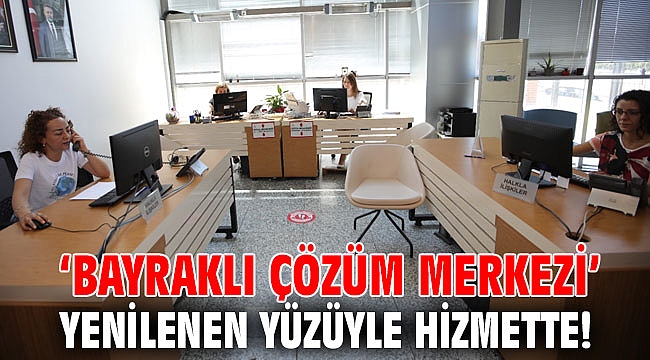 ‘Bayraklı Çözüm Merkezi’ yenilenen yüzüyle hizmette!