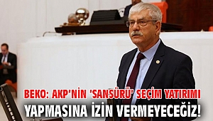 Beko: AKP’nin ‘sansürü’ seçim yatırımı yapmasına izin vermeyeceğiz!