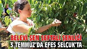 BELEVİ ŞEN ŞEFTALİ ŞENLİĞİ 3 TEMMUZ'DA EFES SELÇUK'TA