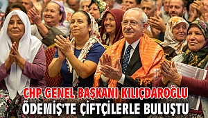 CHP Genel Başkanı Kılıçdaroğlu Ödemiş'te çiftçilerle buluştu