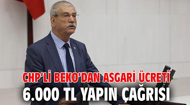 CHP’li Beko’dan asgari ücreti 6.000 TL yapın çağrısı