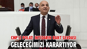 CHP’li POLAT: İKTİDARIN RANT SEVDASI GELECEĞİMİZİ KARARTIYOR