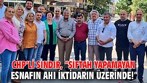 CHP’li Sındır, “Siftah yapamayan esnafın ahı iktidarın üzerinde!”