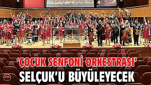‘ÇOCUK SENFONİ ORKESTRASI’ SELÇUK’U BÜYÜLEYECEK