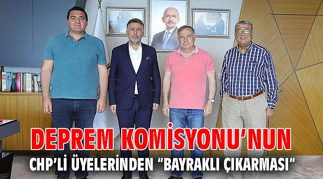 Deprem Komisyonu’nun CHP’li üyelerinden “Bayraklı çıkarması”