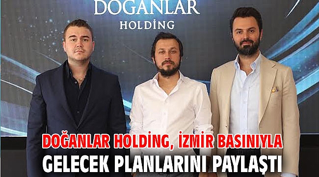 Doğanlar Holding, İzmir Basınıyla Gelecek Planlarını Paylaştı