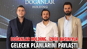 Doğanlar Holding, İzmir Basınıyla Gelecek Planlarını Paylaştı