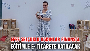 EFES SELÇUKLU KADINLAR FİNANSAL EĞİTİMLE E- TİCARETE KATILACAK 