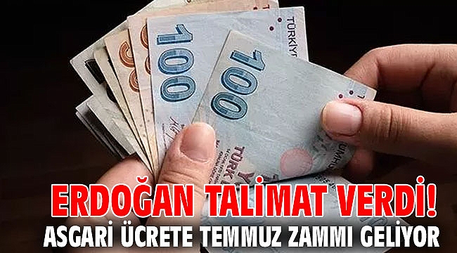 Erdoğan talimat verdi! Asgari ücrete temmuz zammı geliyor