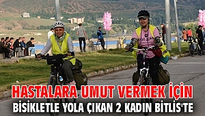 Hastalara umut vermek için bisikletle yola çıkan 2 kadın Bitlis'te