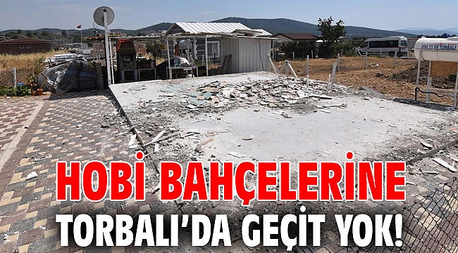 Hobi bahçelerine Torbalı’da geçit yok!