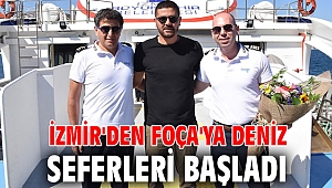 İZMİR'DEN FOÇA'YA DENİZ SEFERLERİ BAŞLADI