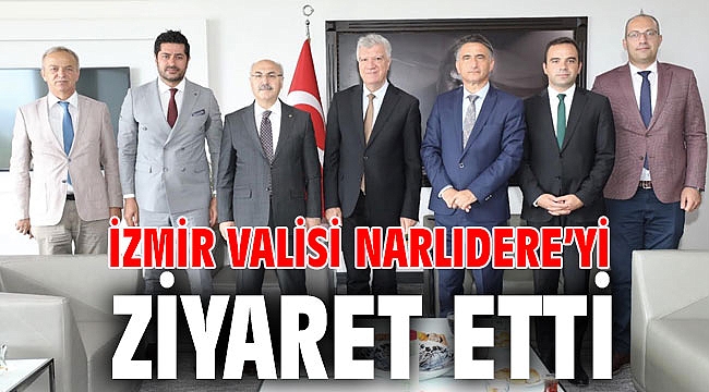 İZMİR VALİSİ NARLIDERE’Yİ ZİYARET ETTİ