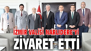 İZMİR VALİSİ NARLIDERE’Yİ ZİYARET ETTİ