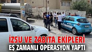 İZSU ve zabıta ekipleri eş zamanlı operasyon yaptı