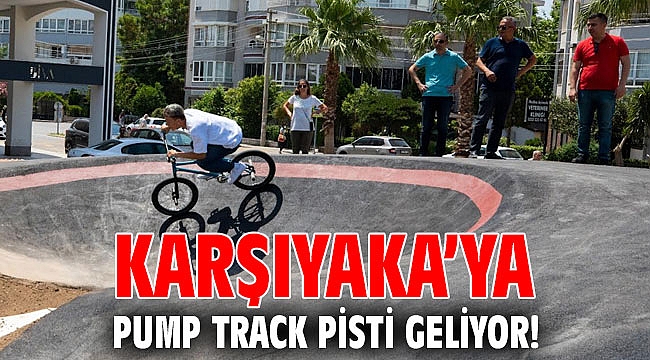 KARŞIYAKA’YA PUMP TRACK PİSTİ GELİYOR!