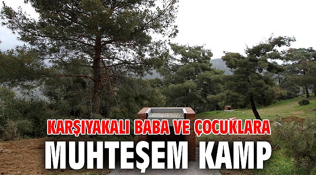 KARŞIYAKALI BABA VE ÇOCUKLARA MUHTEŞEM KAMP