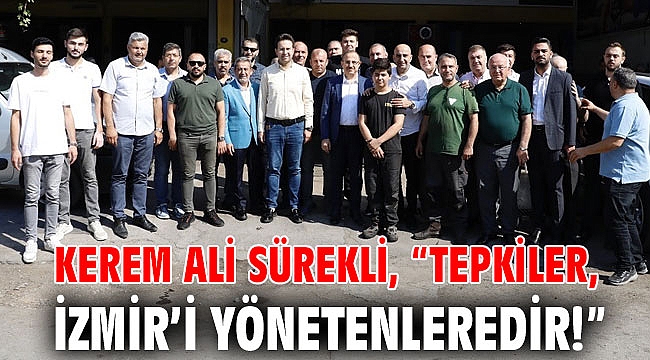 Kerem Ali Sürekli, “Tepkiler, İzmir’i yönetenleredir!”