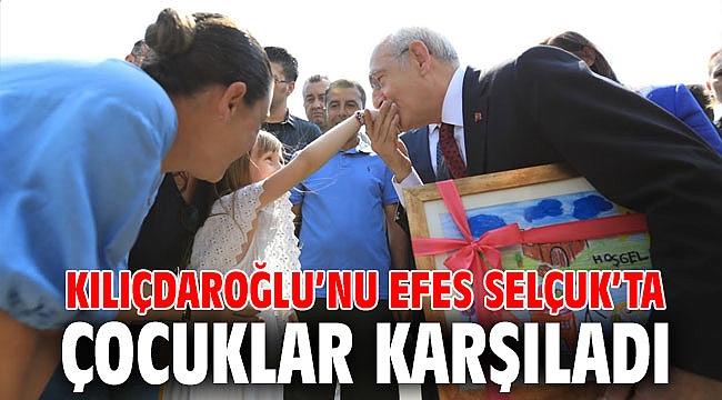 KILIÇDAROĞLU’NU EFES SELÇUK’TA ÇOCUKLAR KARŞILADI