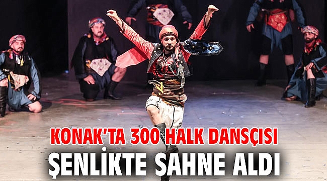 Konak’ta 300 halk dansçısı Şenlikte sahne aldı